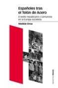 ESPAOLES TRAS EL TELON DE ACERO: EL EXILIO REPUBLICANO Y COMUNISTA EN LA EUROPA SOCIALISTA de EIROA SANFRANCISCO, MATILDE 