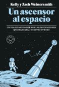 UN ASCENSOR AL ESPACIO: UN VIAJE FASCINANTE POR LAS INNOVACIONES QUE MARCARAN NUESTRO FUTURO de WEINERSMITH, KELLY WEINERSMITH, ZACH 