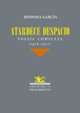 ATARDECE DESPACIO: POESIA COMPLETA (1976-2017) de GARCIA, DIONISIA 