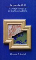 LA VIEJA EUROPA Y EL MUNDO MODERNO de LE GOFF, JACQUES 