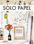 SOLO PAPEL: 20 PROYECTOS PARA PONER EN MARCHA TU CREATIVIDAD di VV.AA. 