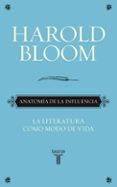 ANATOMIA DE LA INFLUENCIA: LA LITERATURA COMO MODO DE VIDA de BLOOM, HAROLD 