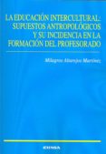 LA EDUCACION INTERCULTURAL: SUPUESTOS ANTROPOLOGICOS Y SU INCIDEN CIA EN LA FORMACION DEL PROFESORADO de ALTAREJOS MARTINEZ, MILAGROS 