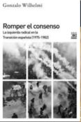 ROMPER EL CONSENSO: LA IZQUIERDA RADICAL EN LA TRANSICION ESPAOLA (1975-1982) di WILHELMI, GONZALO 
