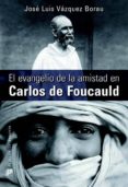 EL EVANGELIO DE LA AMISTAD EN CARLOS DE FOUCAULD de VAZQUEZ BORAU, JOSE LUIS 
