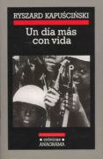 UN DIA MAS CON VIDA de KAPUSCINSKI, RYSZARD 