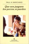 QUE NOS JUZGUEN LOS PERROS: SI PUEDEN di MARCHAN, PAUL M. 