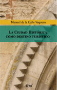 LA CIUDAD HISTORICA COMO DESTINO TURISTICO (2 ED.) di CALLE VAQUERO, MANUEL DE LA 