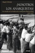 NOSOTROS LOS ANARQUISTAS!: UN ESTUDIO DE LA FEDERACION ANARQUIST A IBERICA (FAI) (1927-1937) de CHRISTIE, STUART 