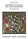 HISTORIA CULTURAL DEL ARTE MODERNO: EL SIGLO XX de DAIX, PIERRE 