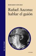 RAFAEL AZCONA: HABLAR EL GUION de SANCHEZ, BERNARDO 