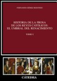 HISTORIA DE LA PROSA DE LOS REYES CATOLICOS: EL UMBRAL DEL RENACI MIENTO (TOMO I) de GOMEZ REDONDO, FERNANDO 