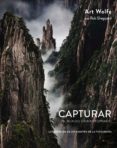 CAPTURAR UN MUNDO EXTRAORDINARIO: LOS SECRETOS DE UN MAESTRO DE LA FOTOGRAFIA (PHOTOCLUB) de WOLFE, ART  SHEPPARD, ROB 