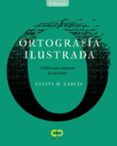 ORTOGRAFA ILUSTRADA. EL LIBRO PARA MEJORAR LA ESCRITURA de GARCIA LORENZO, GELSYS MARIA 