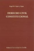 DERECHO CIVIL CONSTITUCIONAL de LOPEZ Y LOPEZ, ANGEL M. 