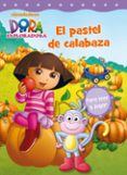 EL PASTEL DE CALABAZA (DORA LA EXPLORADORA N 10) di VV.AA. 