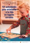 101 ACTIVIDADES PARA ENTRETENER A TU HIJO EN LUGARES CERRADOS de STOCK KRANOWITZ, CAROL 