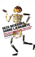 SEIS MIRADAS SOBRE LA MUERTE de HALLADO, DANIEL 