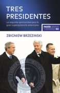 TRES PRESIDENTES: LA SEGUNDA OPORTUNIDAD PARA LA GRAN SUPERPOTENC IA AMERICANA de BRZEZINSKI, ZBIGNIEW 