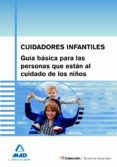 CUIDADORES INFANTILES: GUIA BASICA PARA LAS PERSONAS QUE ESTAN AL CUIDADO DE LOS NIOS di VV.AA. 