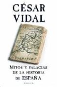 MITOS Y FALACIAS DE LA HISTORIA DE ESPAA de VIDAL, CESAR 