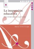 LA INSPECCION EDUCATIVA: UNA MIRADA DESDE LA EXPERIENCIA de TORRES VIZCAYA, MANUEL 