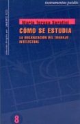 COMO SE ESTUDIA: LA ORGANIZACION DEL TRABAJO INTELECTUAL de SERAFINI, MARIA TERESA 