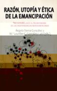 RAZON, UTOPIA Y ETICA DE LA EMANCIPACION: REFLEXIONES ANTE EL BIC ENTENARIO DE LAS INDEPENDENCIAS AMERICANAS di SIERRA GONZALEZ, ANGELA 