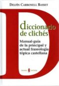 DICCIONARIO DE CLICHES: MANUAL-GUIA DE LA PRINCIPAL Y ACTUAL FRAS EOLOGIA TOPICA CASTELLANA de CARBONELL BASSET, DELFIN 