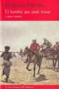 EL HOMBRE QUE PUDO REINAR Y OTROS CUENTOS de KIPLING, RUDYARD 