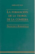 LA FORMACION DE LA TEORIA DE LA COMEDIA FRANCESCO ROBORTELLO de VEGA RAMOS, MARIA JOSE 