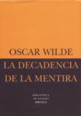 LA DECADENCIA DE LA MENTIRA: UNA OBSERVACION di WILDE, OSCAR 