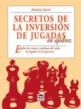 SECRETOS DE LA INVERSION DE JUGADAS EN AJEDREZ: EXPLOTE LOS TRUCO S Y SUTILEZAS DEL ORDEN DE JUGADAS EN LA APERTURA de SOLTIS, ANDREW 