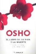 EL LIBRO DE LA VIDA Y LA MUERTE: CELEBRANDO LA VIDA, CELEBRANDO LA MUERTE de OSHO 
