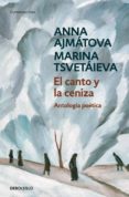 EL CANTO Y LA CENIZA: ANTOLOGIA POETICA de AJMATOVA, ANNA  TSVETAIEVA, MARINA 