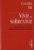 VIVIR ES SOBREVIVIR JUSTICIA ORDEN Y MARGINACION EN LA CATALUA R URAL DE POSTGUERRA di MIR, CONXITA 
