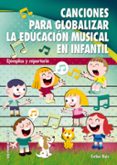 CANCIONES PARA GLOBALIZAR LA EDUCACION MUSICAL EN INFANTIL di RUIZ, ESTHER 