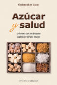 AZUCAR Y SALUD: DIFERENCIAR LOS BUENOS AZUCARES DE LOS MALOS de VASEY, CHRISTOPHER 