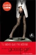 GOSSSIP GIRL: TU SABES QUE ME ADORAS (COSAS DE CHICAS) di ZIEGESAR, CECILY VON 