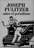SOBRE EL PERIODISMO di PULITZER, JOSEPH 