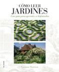 COMO LEER JARDINES: UNA GUIA PARA ENTENDER LOS JARDINES di HARRISON, LORRAINE 