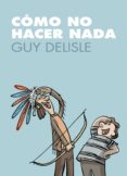 COMO NO HACER NADA di DELISLE, GUY 