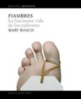 FIAMBRES: LA FASCINANTE VIDA DE LOS CADAVERES de ROACH, MARY 