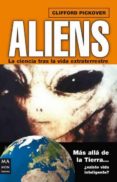 ALIENS: LA CIENCIA TRAS LA VIDA EXTRATERRESTRE: EXISTE VIDA INTE LIGENTE? MAS ALLA DE LA TIERRA de PICKOVER, CLIFFORD A. 