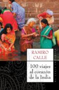 100 VIAJES AL CORAZON DE LA INDIA di CALLE, RAMIRO 