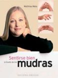 SENTIRSE BIEN A TRAVES DE LOS MUDRAS di MALA, MATTHIAS 