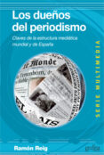 LOS DUEOS DEL PERIODISMO: CLAVES DE LA ESTRUCTURA MEDIATICA MUND IAL Y DE ESPAA de REIG, RAMON 