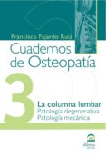 CUADERNOS DE OSTEOPATIA 3: LA COLUMNA LUMBAR. PATOLOGIA DEGENERAT IVA. PATOLOGIA MECANICA di FAJARDO RUIZ, FRANCISCO 