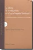 REFORMA DE LA COPIA PRIVADA EN LA LEY DE PROPIEDAD INTELECTUAL (2  ED.) de GARROTE FERNANDEZ-DIEZ, IGNACIO 