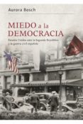 MIEDO A LA DEMOCRACIA: ESTADOS UNIDOS ANTE LA SEGUNDA REPUBLICA Y LA GUERRA CIVIL ESPAOLA de BOSCH, AURORA 